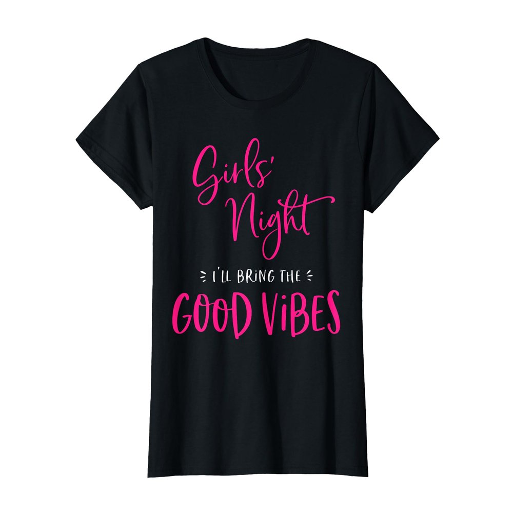 Girls Night I'll Bring The Good Vibes Funny Matching Party T-Shirt