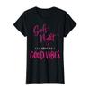 Girls Night I'll Bring The Good Vibes Funny Matching Party T-Shirt view 1