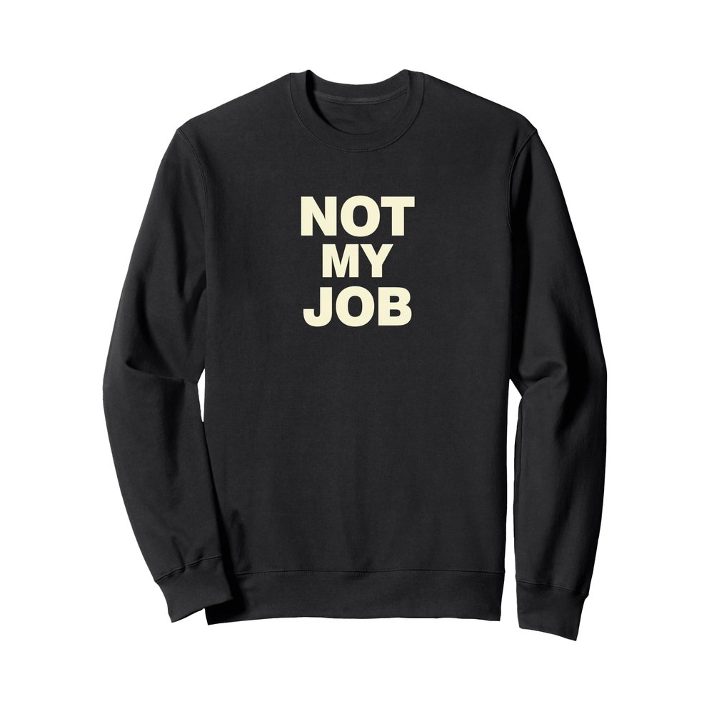 Not My Job Novelty Sweatshirt