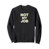 Not My Job Novelty Sweatshirt view 1