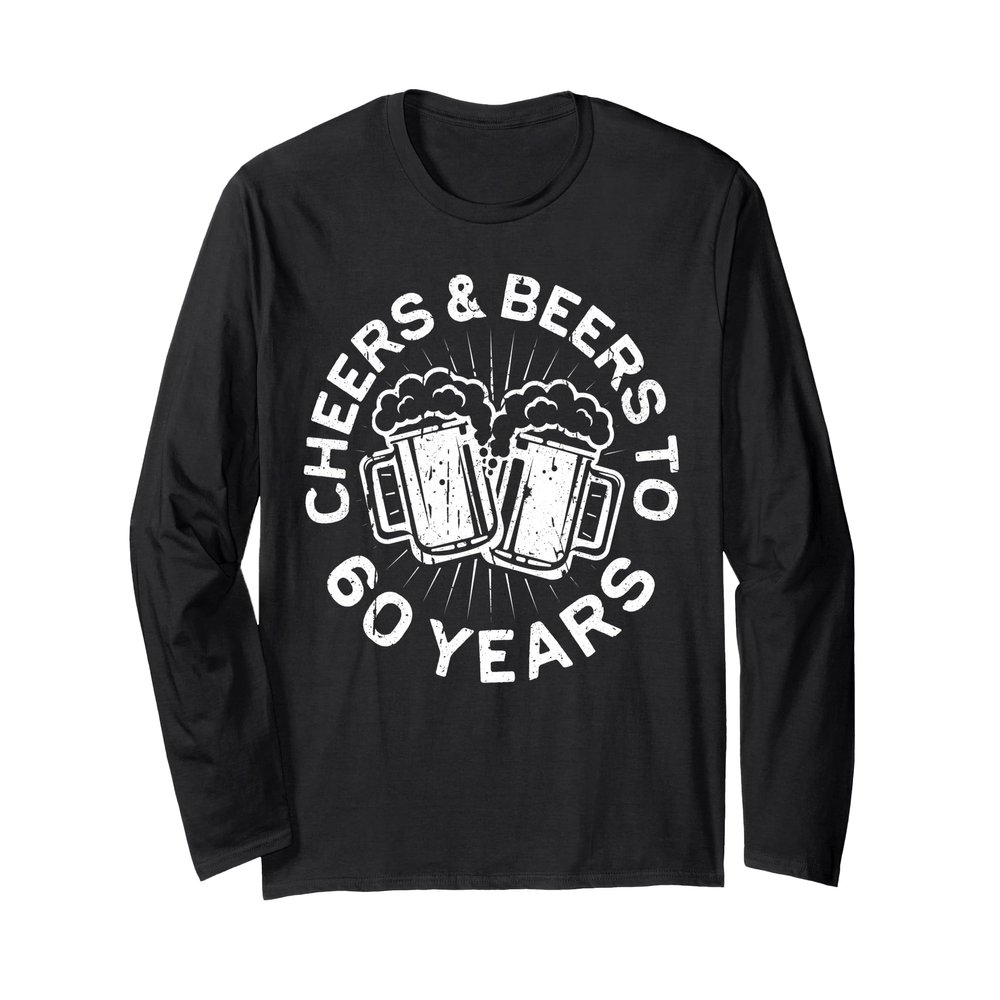 Cheers And Beers To 60 Years Shirt Men Women 60th Birthday Long Sleeve T-Shirt