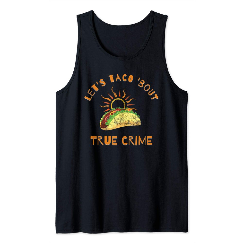 Let's Taco 'Bout True Crime Funny True Crime Junkie Tank Top