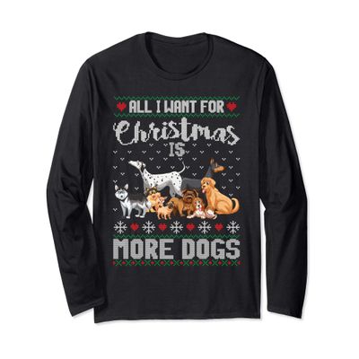 All I Want For Christmas Is More Dogs Ugly Xmas Sweater Gift Long Sleeve T-Shirt