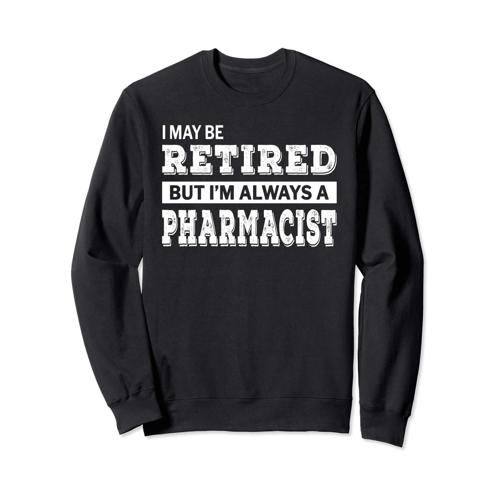 Retired Pharmacist Gift Funny Retirement Sweatshirt