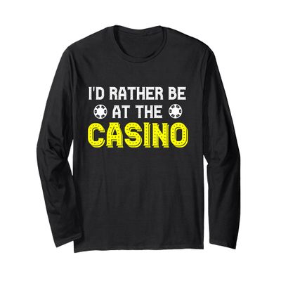 I'd Rather Be At the Casino Long Sleeve T-Shirt
