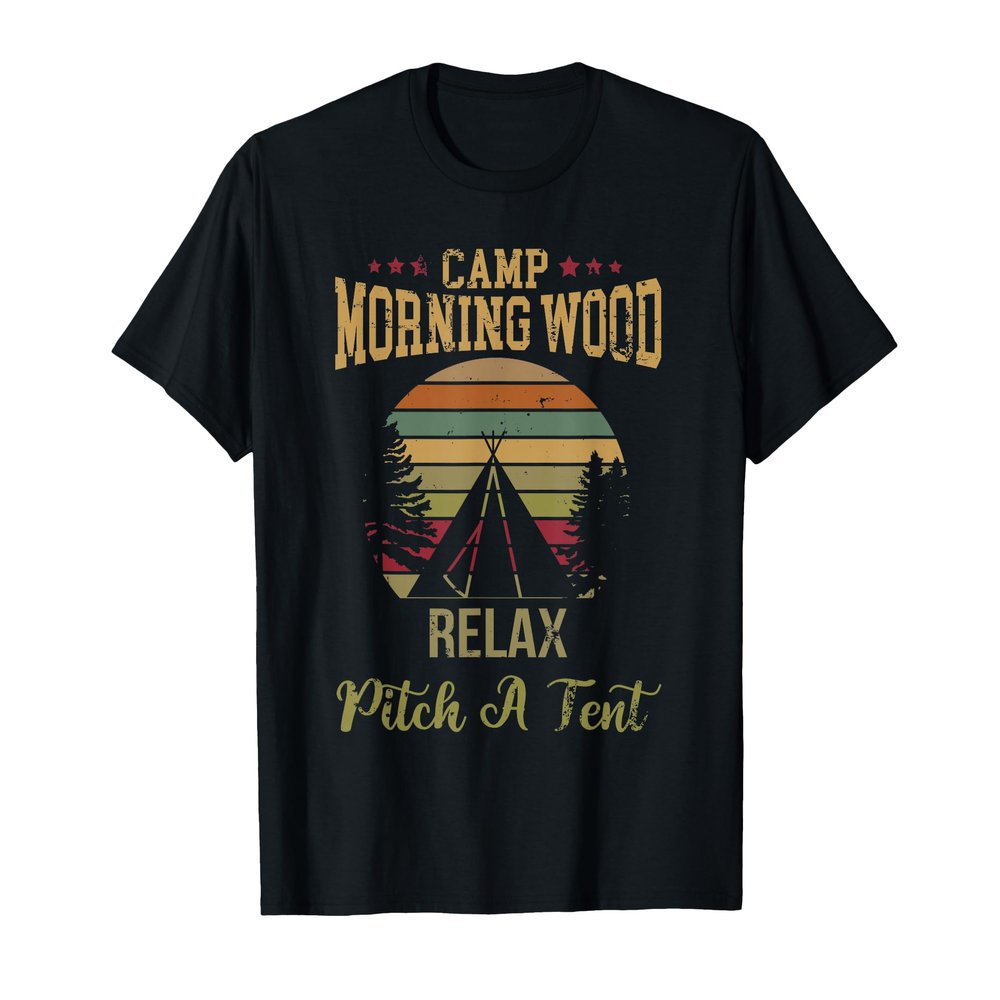 Morning Wood Camp Relax pitch a Tent Enjoy the Morning Wood T-Shirt