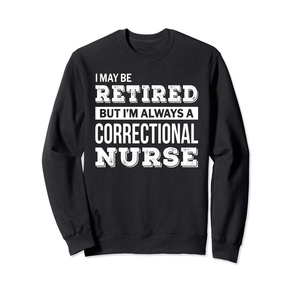 Retired Correctional Nurse Gift Funny Retirement Sweatshirt