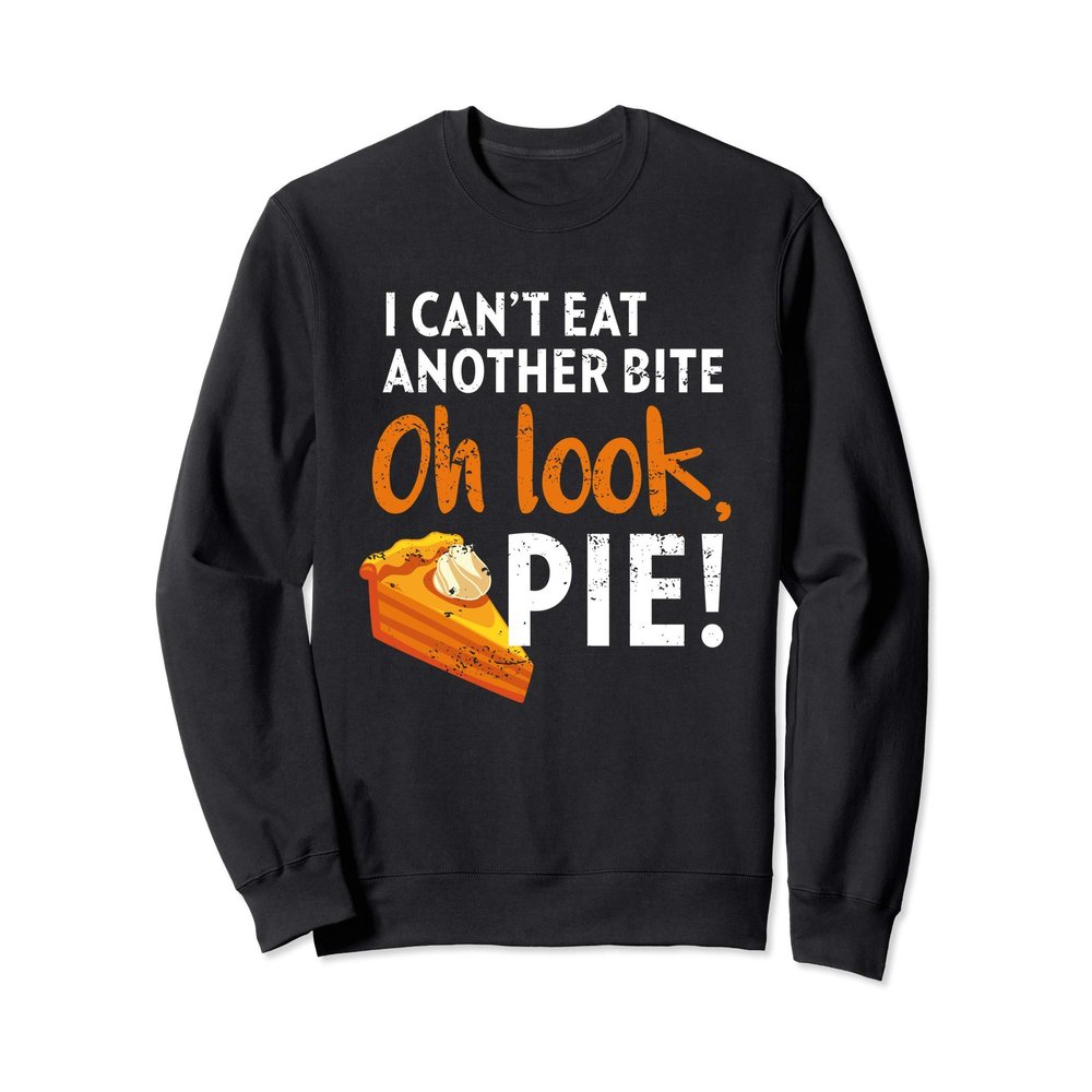 I Can't Eat Another Bite, Oh Look Pie Vintage Thanksgiving Sweatshirt