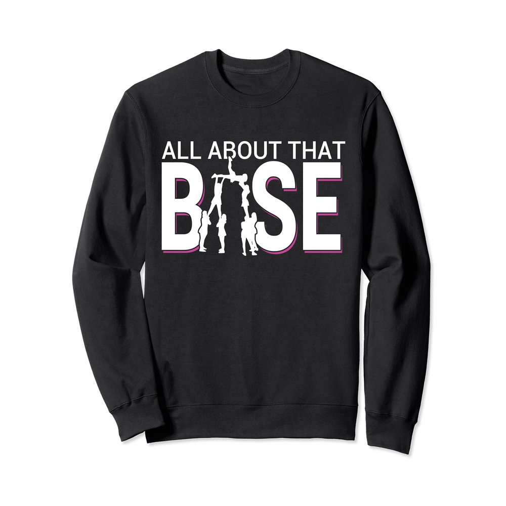 All About That Base Funny Cheerleading Cheer - Bigger Base Sweatshirt