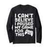 I Can't Believe I Paused My Game For This Shirt Funny Gamer Long Sleeve T-Shirt view 1