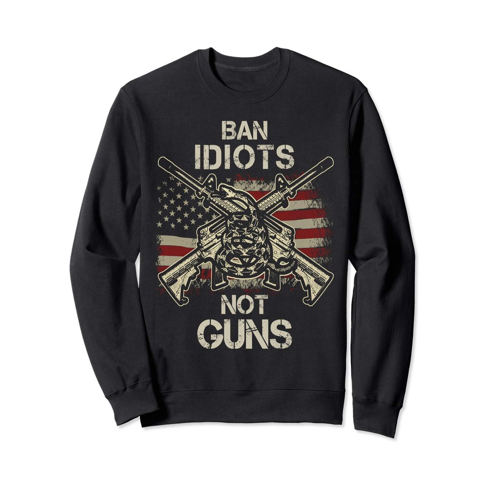 Ban Idiots Not Guns Shirt American Flag Gun Quote Gift Idea Sweatshirt