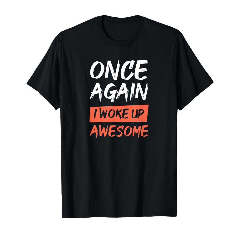 Once again I woke up awesome funny quote T-Shirt