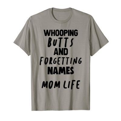Whooping Butts and Forgetting Names Mom Life T-Shirt
