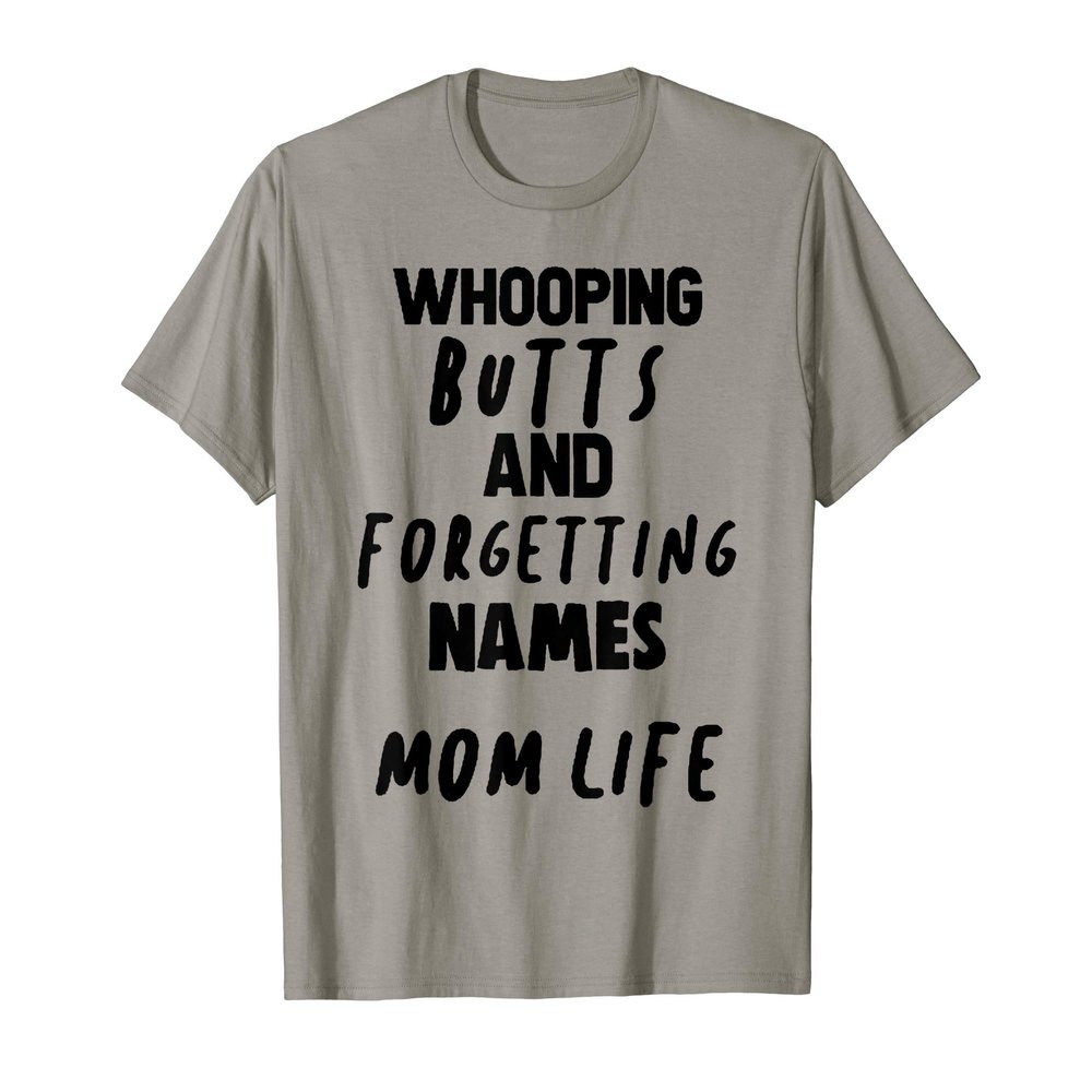 Whooping Butts and Forgetting Names Mom Life T-Shirt
