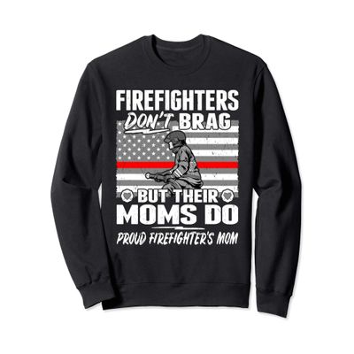 Firefighters Don't Brag - Proud Firefighter Mom Mother Gift Sweatshirt