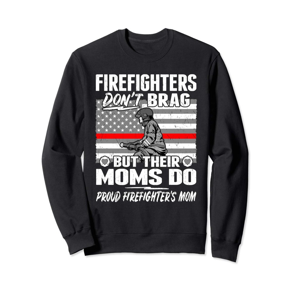 Firefighters Don't Brag - Proud Firefighter Mom Mother Gift Sweatshirt