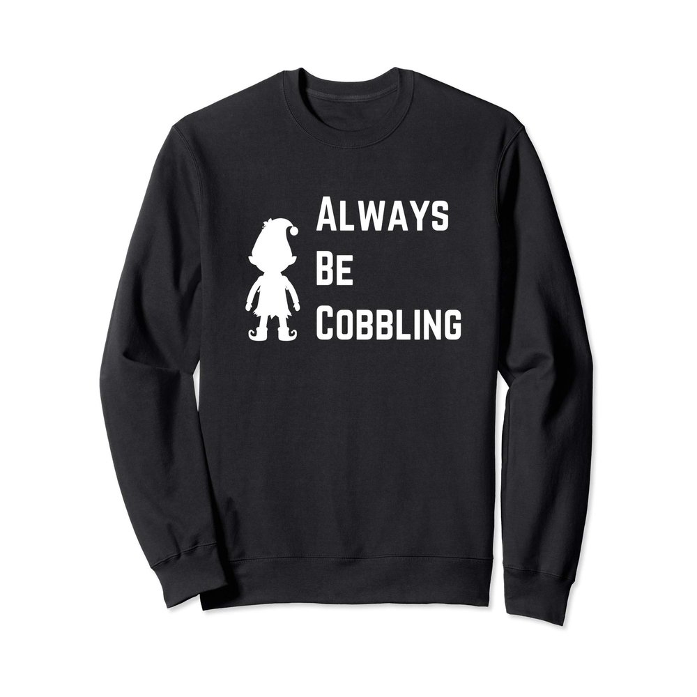 Always Be Cobbling Christmas Elf Sweatshirt