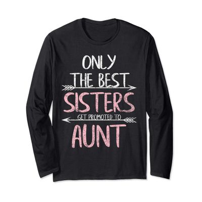 Only The Best Sisters Get Promoted To Aunt T-Shirts Long Sleeve T-Shirt