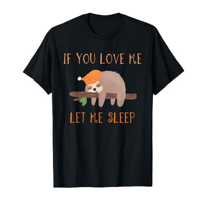 If You Love Me Let Me Sleep Shirt Sloth T-Shirt