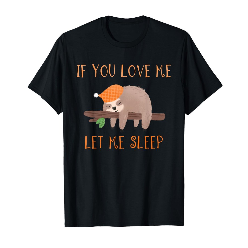 If You Love Me Let Me Sleep Shirt Sloth T-Shirt