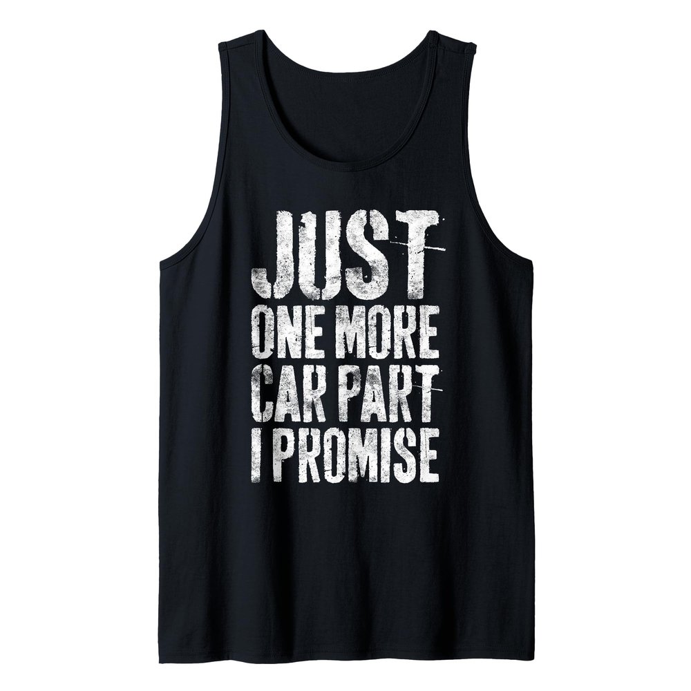 Just One More Car Part I Promise Shirt Men Car Guy Mechanic Tank Top