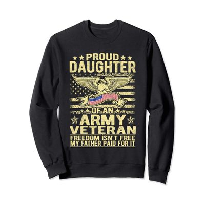 Proud Daughter Of Military Army Veteran - Freedom Isn't Free Sweatshirt