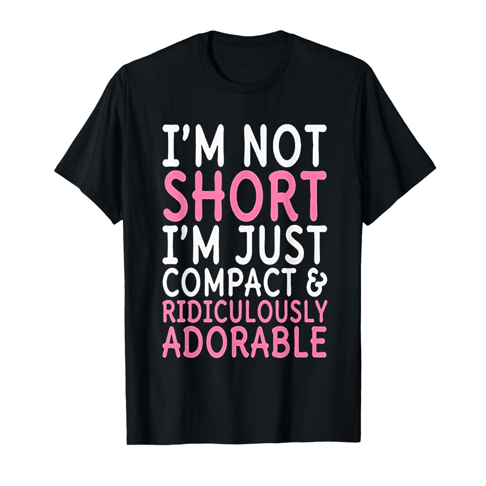 I'm Not Short I'm Just Compact Ridiculously Adorable T-Shirt