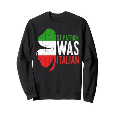St Patrick Was Italian Shirt Irish Men Women St Patricks Day Sweatshirt