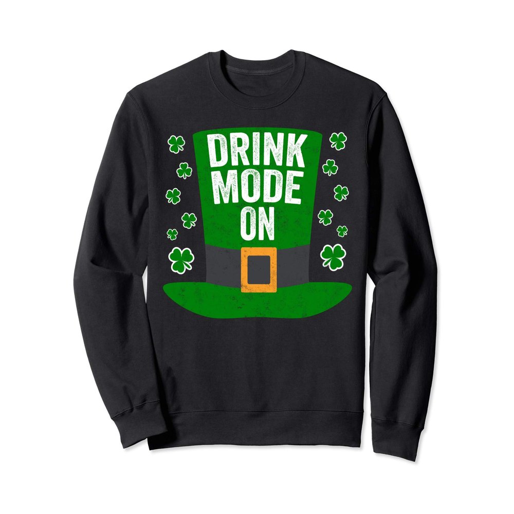 Saint Patricks Day Funny Gift Drink Mode On Sweatshirt