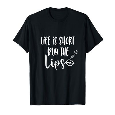 Life is short buy the lips lip fillers lip injections dermal T-Shirt