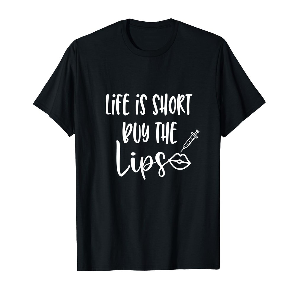Life is short buy the lips lip fillers lip injections dermal T-Shirt