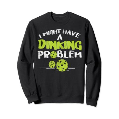 Dinking Problem Pickleball Funny Pickle Ball Men Women Gift Sweatshirt