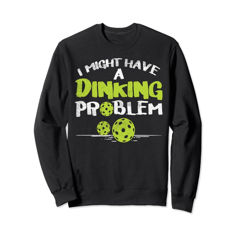 Dinking Problem Pickleball Funny Pickle Ball Men Women Gift Sweatshirt
