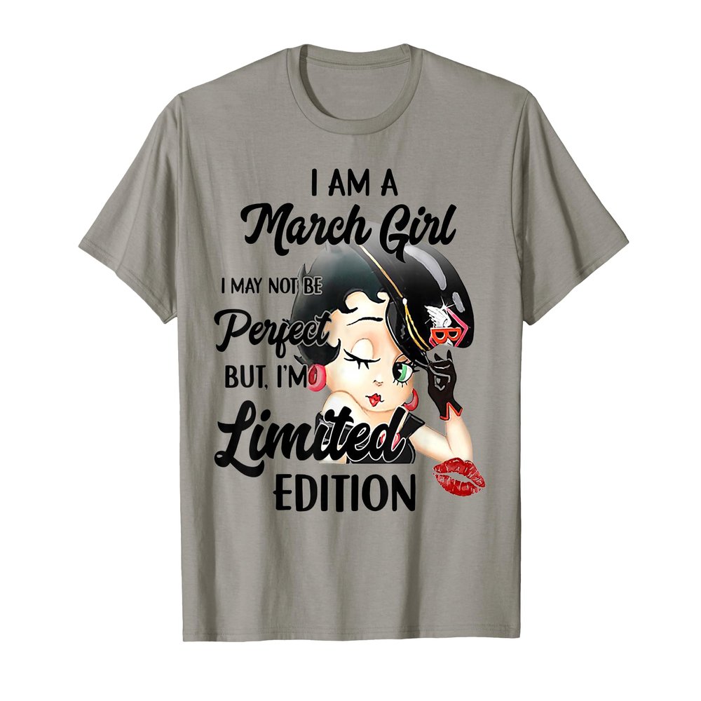 I Am A March Girl I May Not Be Perfect I'm Limited Edition T-Shirt