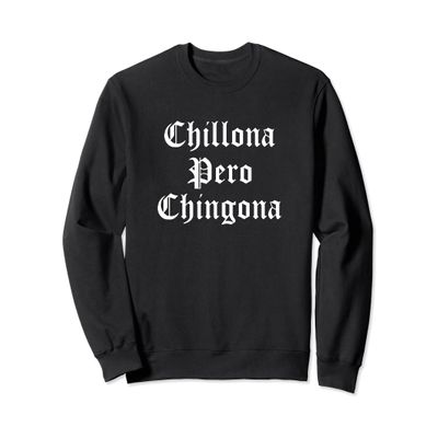 Chillona Pero Chingona Latina Mujer Chicana Latinx Fuerte Sweatshirt
