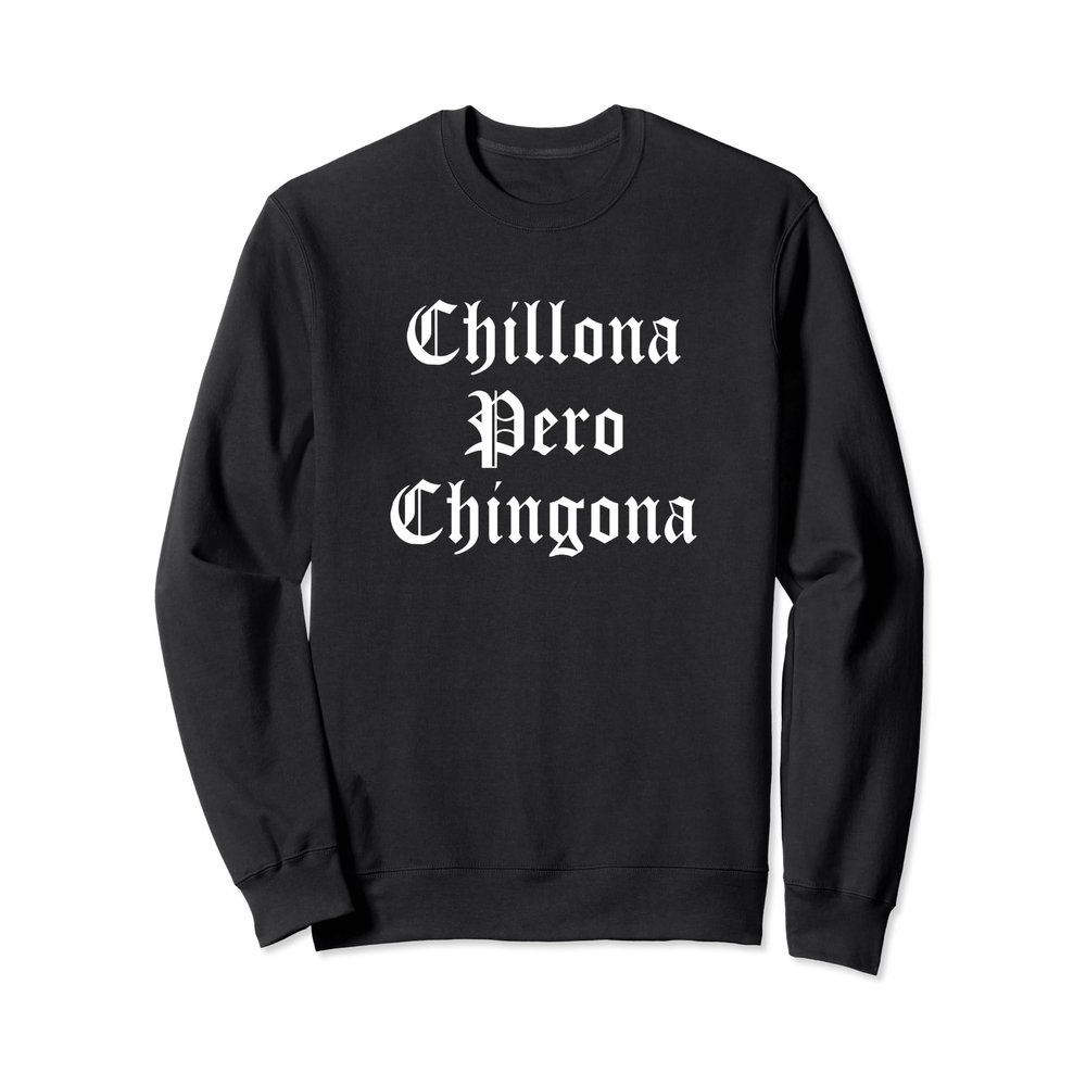 Chillona Pero Chingona Latina Mujer Chicana Latinx Fuerte Sweatshirt