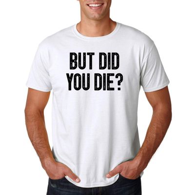 CBTwear But Did You Die - Funny Sarcastic Adult Humor Saying - Men's T-Shirt (White, Large)