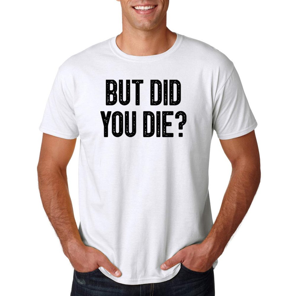 CBTwear But Did You Die - Funny Sarcastic Adult Humor Saying - Men's T-Shirt (White, Large)