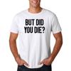 CBTwear But Did You Die - Funny Sarcastic Adult Humor Saying - Men's T-Shirt (White, Large) view 1