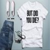 CBTwear But Did You Die - Funny Sarcastic Adult Humor Saying - Men's T-Shirt (White, Large) view 2