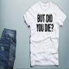 CBTwear But Did You Die - Funny Sarcastic Adult Humor Saying - Men's T-Shirt (White, Large) view 3