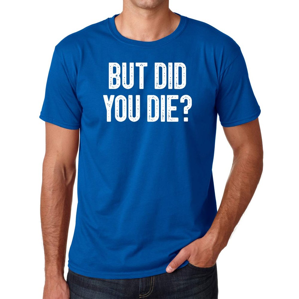 CBTwear Men's But Did You Die, Funny Sarcastic Adult Humor Saying T-Shirt - Royal Blue, XX-Large