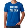 CBTwear Men's But Did You Die, Funny Sarcastic Adult Humor Saying T-Shirt - Royal Blue, XX-Large view 1