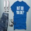 CBTwear Men's But Did You Die, Funny Sarcastic Adult Humor Saying T-Shirt - Royal Blue, XX-Large view 2