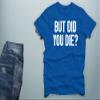CBTwear Men's But Did You Die, Funny Sarcastic Adult Humor Saying T-Shirt - Royal Blue, XX-Large view 3