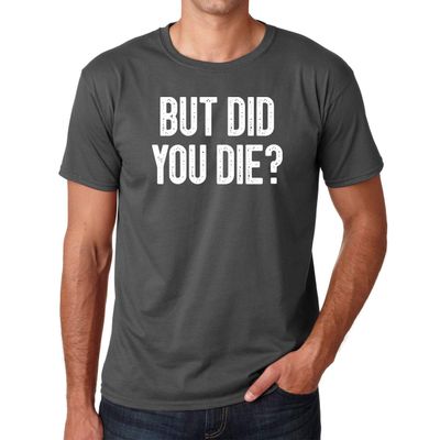 CBTwear But Did You Die - Funny Sarcastic Adult Humor Saying - Men's T-Shirt (Charcoal, Small)