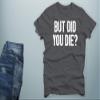 CBTwear But Did You Die - Funny Sarcastic Adult Humor Saying - Men's T-Shirt (Charcoal, Small) view 3