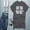 CBTwear But Did You Die - Funny Sarcastic Adult Humor Saying - Men's T-Shirt (Charcoal, XL) view 2