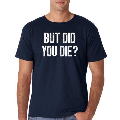 CBTwear But Did You Die - Funny Sarcastic Adult Humor Saying - Men's T-Shirt (Navy Blue, Medium)