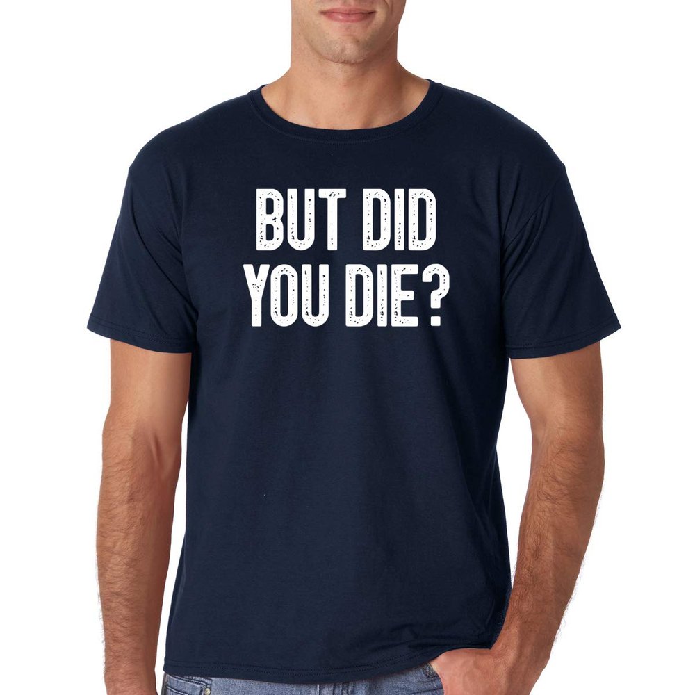 CBTwear But Did You Die - Funny Sarcastic Adult Humor Saying - Men's T-Shirt (Navy Blue, Medium)